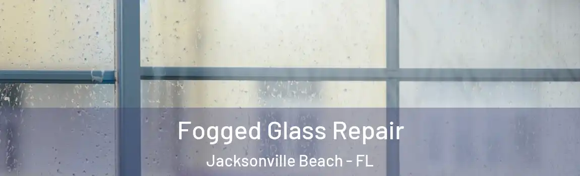  Fogged Glass Repair Jacksonville Beach - FL